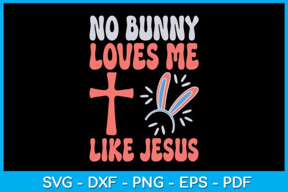 No Bunny Loves Me Like Jesus Christian – Easter Graphics for T-Shirt Designs